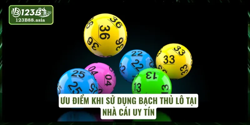 Ưu điểm khi sử dụng bạch thủ lô 123B