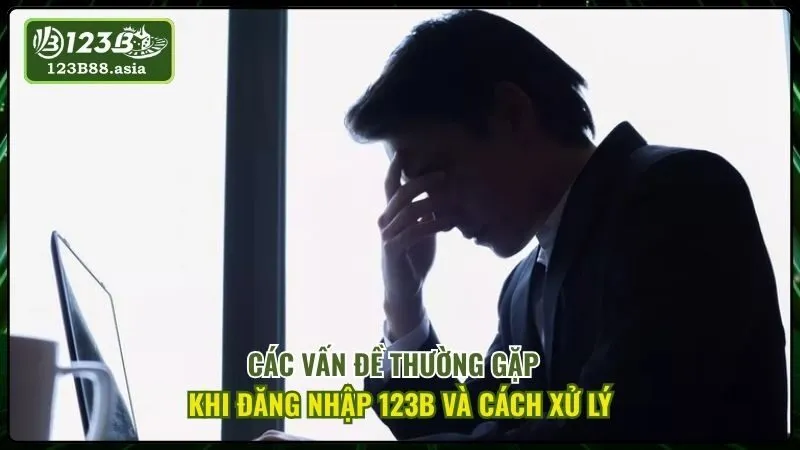 Các Vấn Đề Thường Gặp Khi Đăng Nhập 123b Và Cách Xử Lý