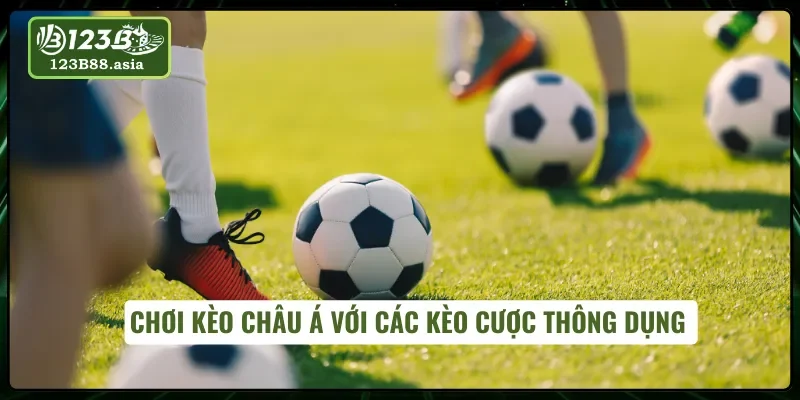 Các kèo cược phổ biến khi chơi kèo châu Á trong bóng đá