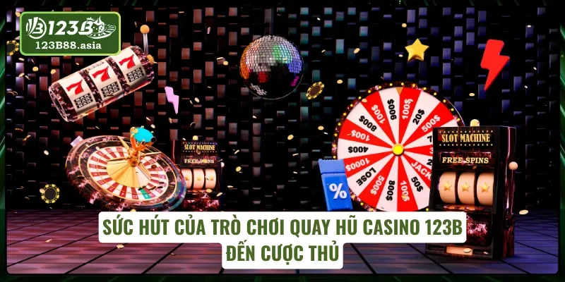 Lý do khiến quay hũ Casino 123B hấp dẫn