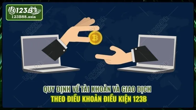 Quy Định Về Tài Khoản Và Giao Dịch Theo Điều Khoản Điều Kiện 123b